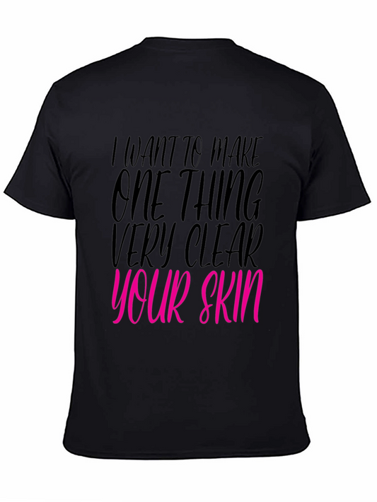 Statement T-Shirt - I Want To Make One Thing Very Clear: Your Skin