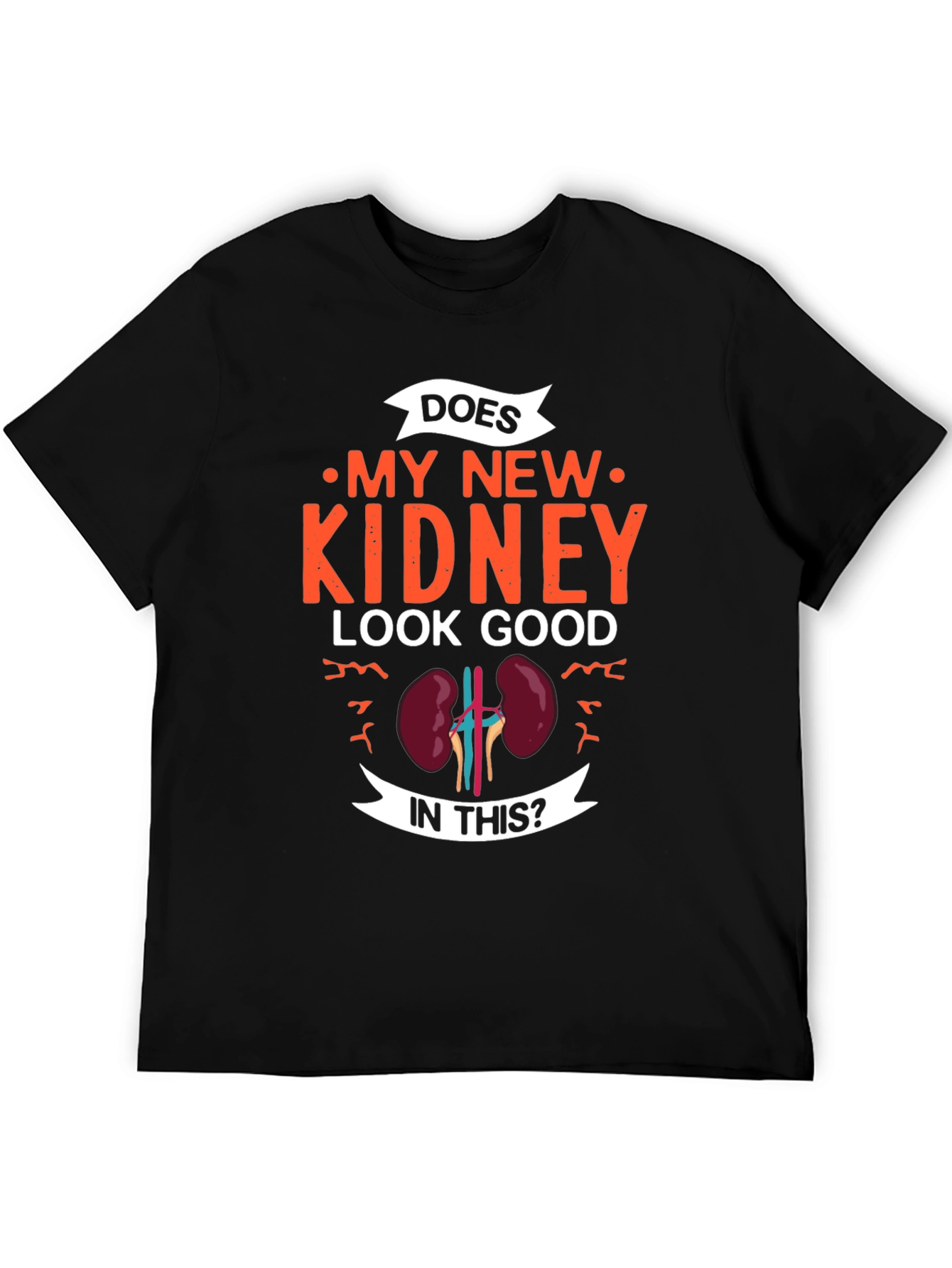 Does My New Kidney Look Good T-Shirt - Gift