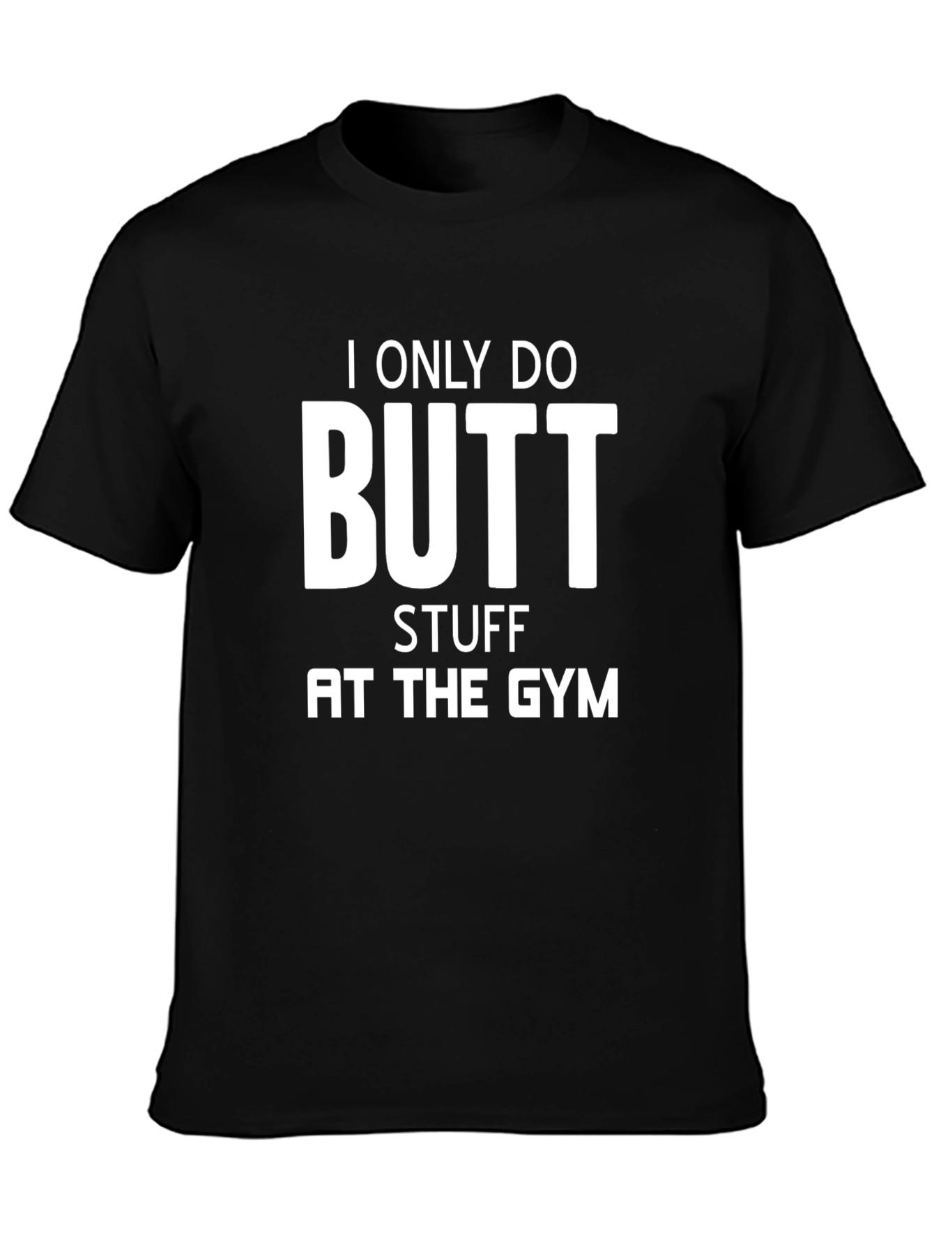 I Only Do Butt Stuff at the Gym T-Shirt