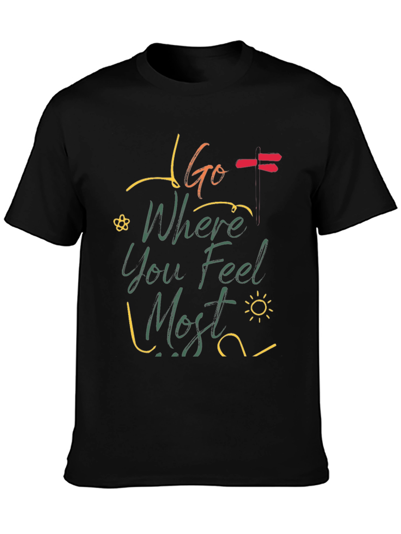 Go Where You Feel Most T-Shirt