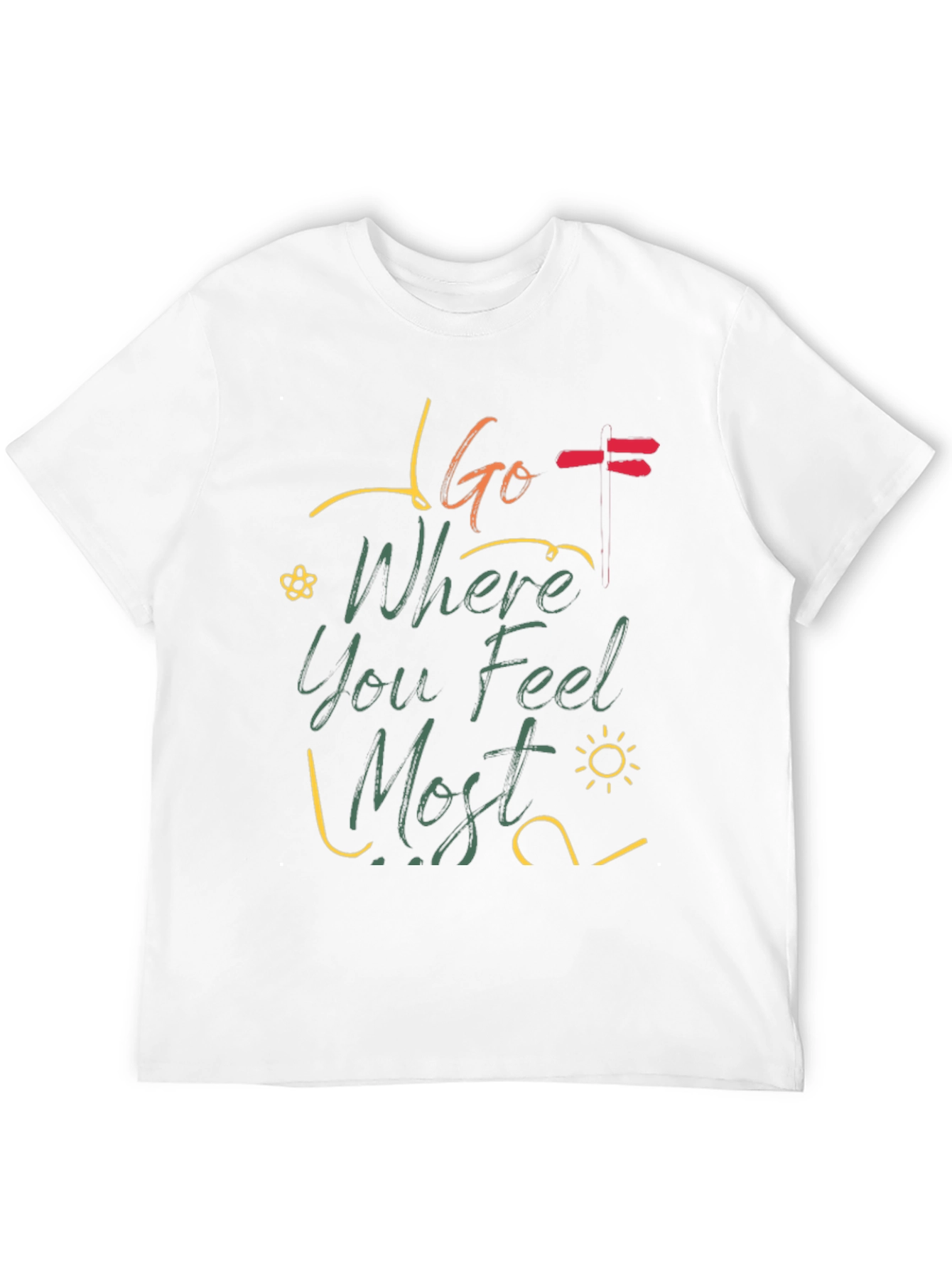 Go Where You Feel Most T-Shirt