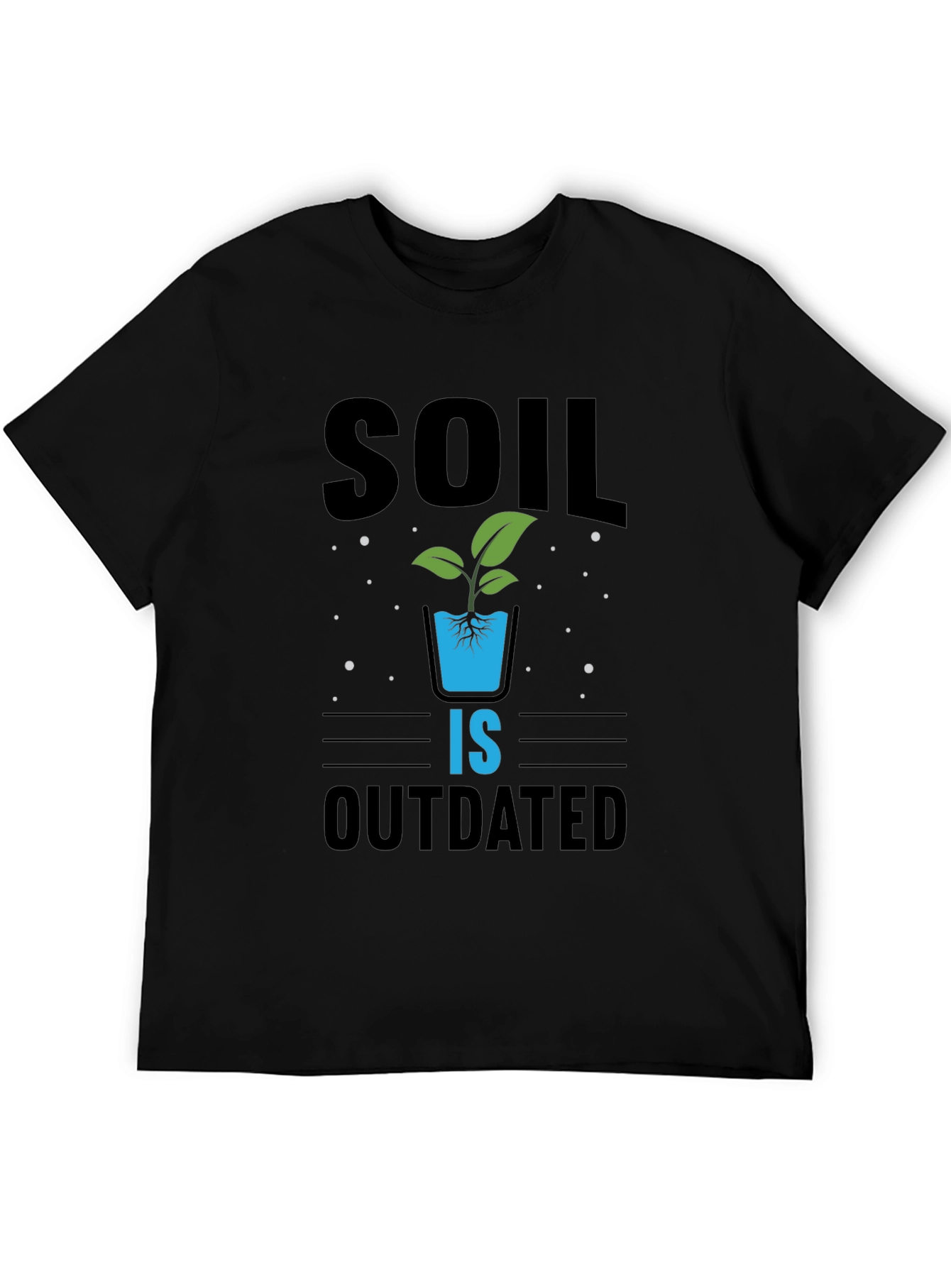 Hydroponics T-Shirt: Soil Is Outdated - Gardening