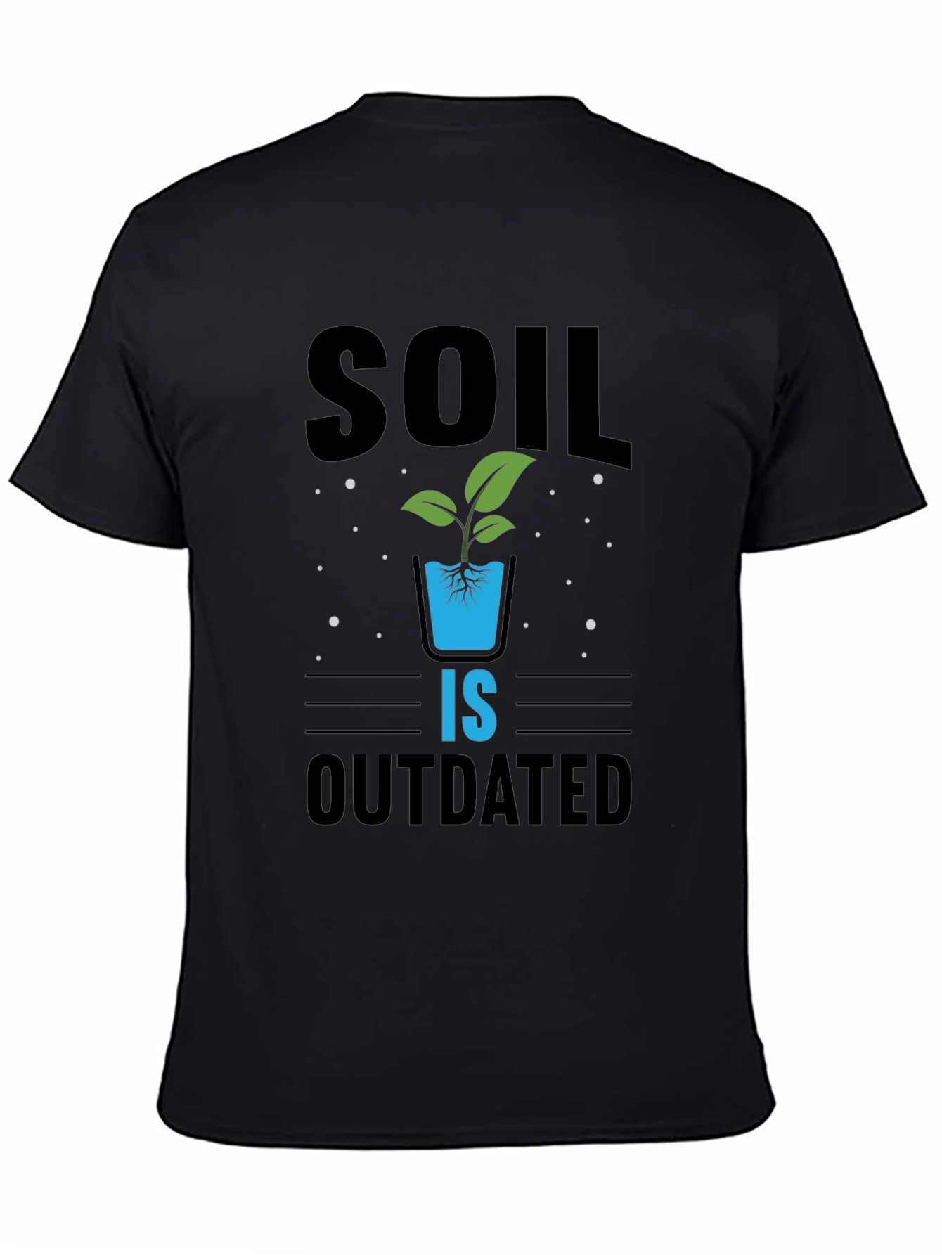 Hydroponics T-Shirt: Soil Is Outdated - Gardening
