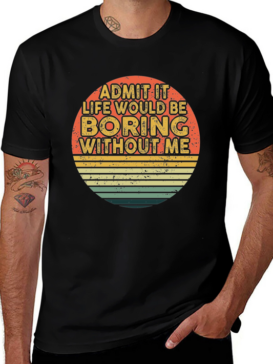 Retro Funny T-Shirt - Admit It Life Would Be Boring Without Me
