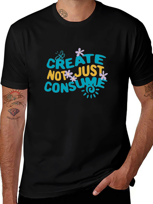 Create Not Just Consume T-Shirt