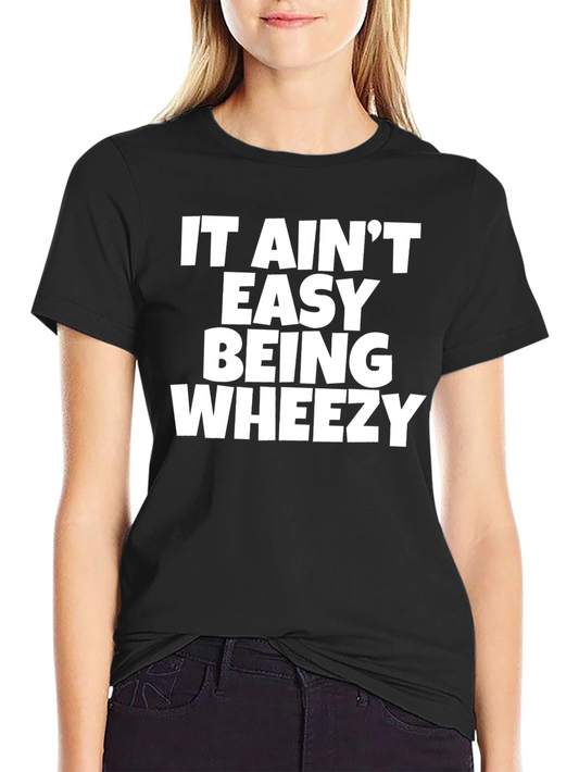 It Aint Easy Being Wheezy Graphic T-Shirt