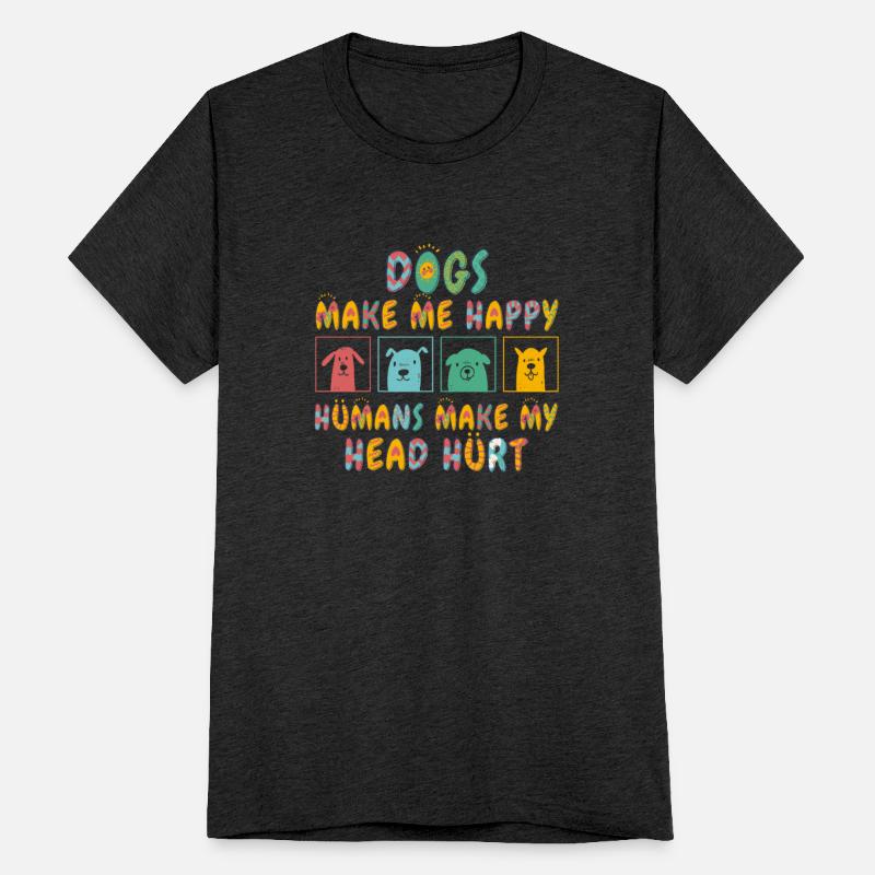 Dogs Make Me Happy Human Make My Head Hurt Doglove