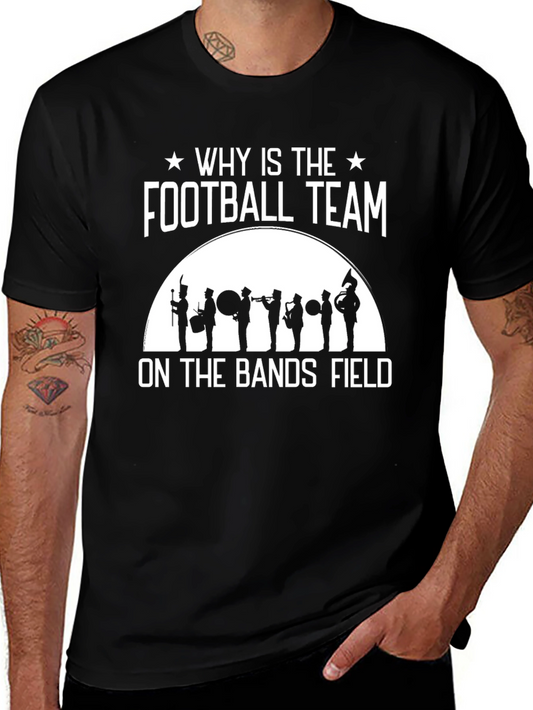 Marching Band T-Shirt - Why Is The Football Team On The Bands Field?