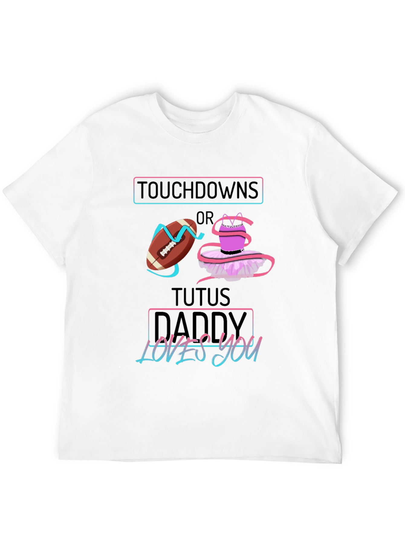 Touchdowns or Tutus Daddy Loves You T-Shirt