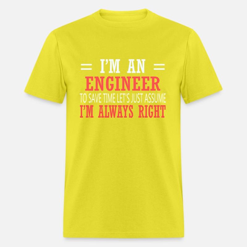 I Am An Engineer Just Assume I'm Always Right