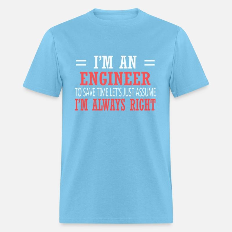 I Am An Engineer Just Assume I'm Always Right