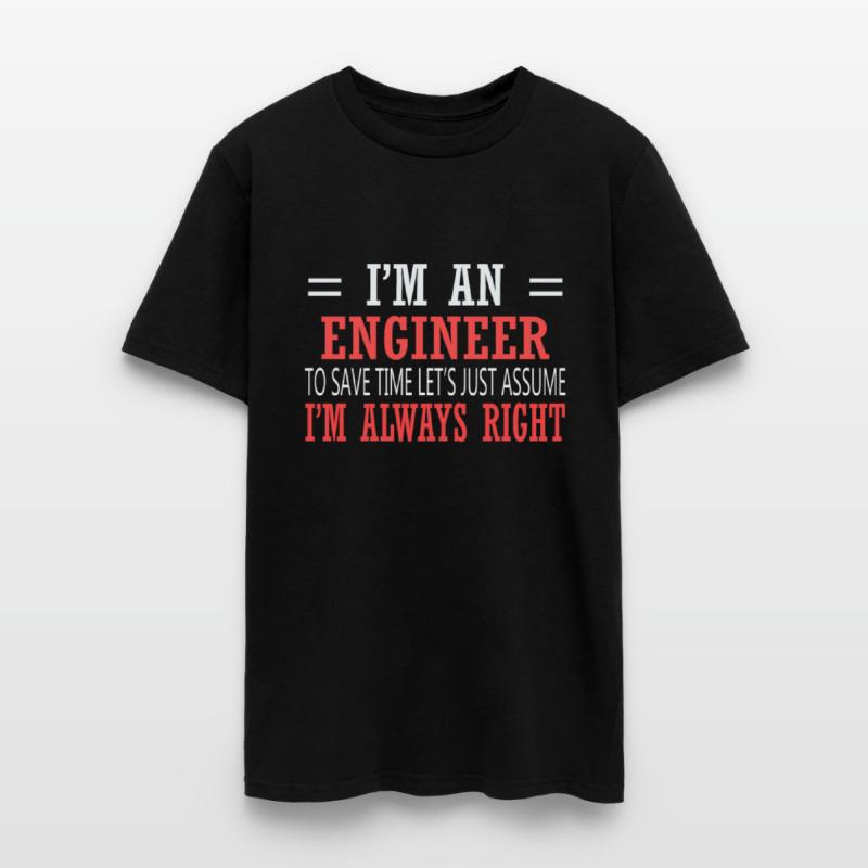 I Am An Engineer Just Assume I'm Always Right