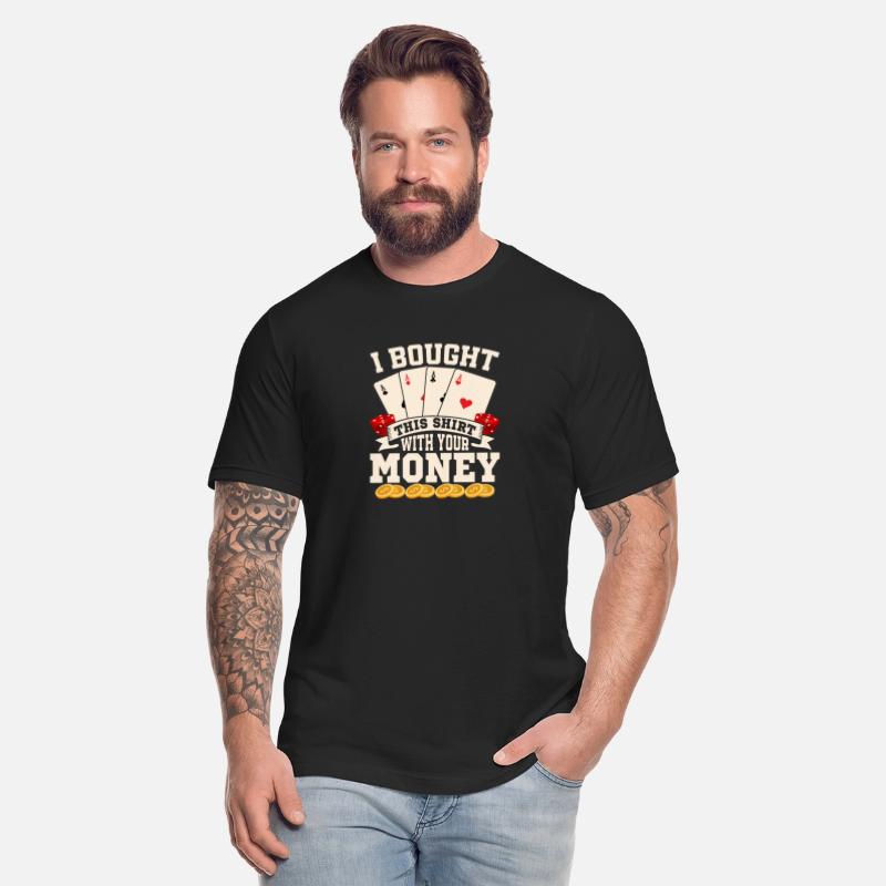 I Bought This Shirt With Your Money Poker Player G