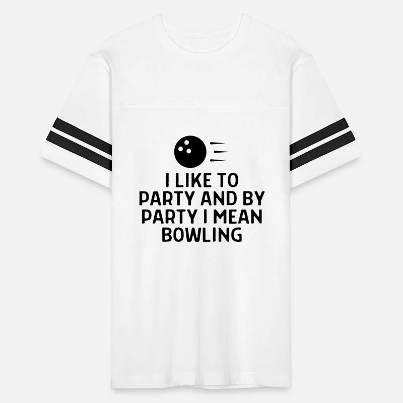 I Like To Party And By Party I Mean Bowling