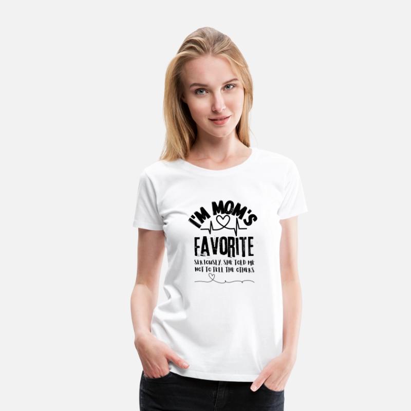 I m Mom s Favorite Seriously she told me T shirt