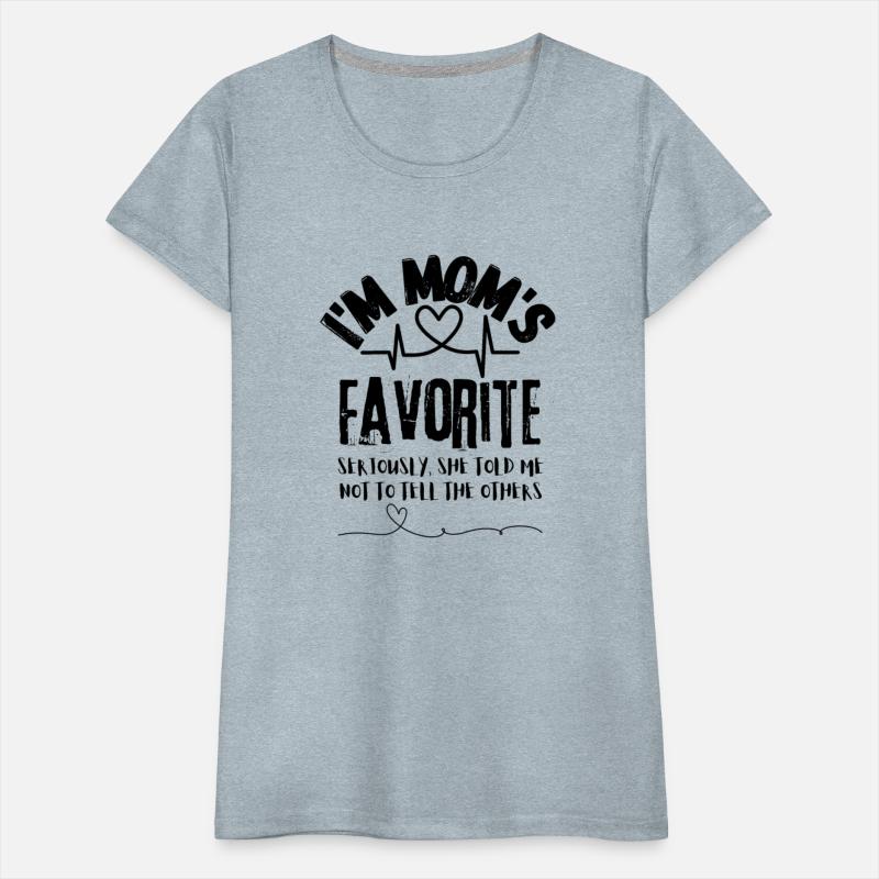 I m Mom s Favorite Seriously she told me T shirt
