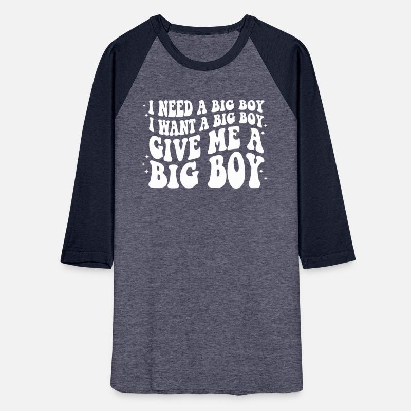 I Need A Big Boy I Want A Big Boy