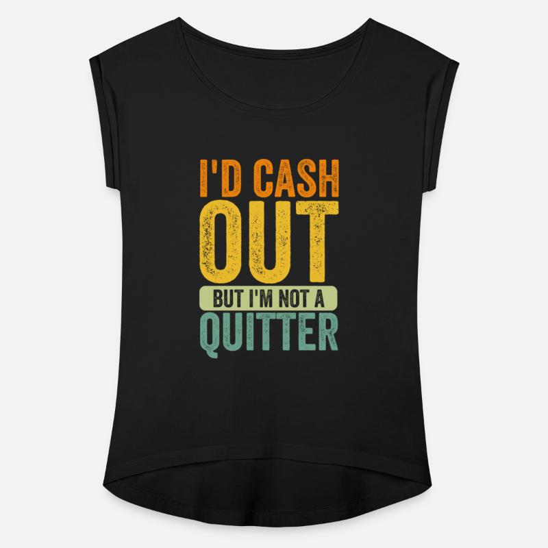 i'd cash out but i'm not a quitter gambling Tees