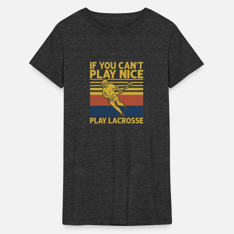 If You Can't Play Nice Play Lacrosse Team Player