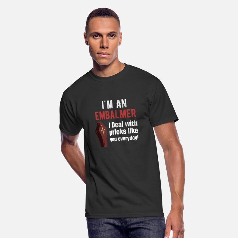 I'm An Embalmer I Deal With Pricks Like You every