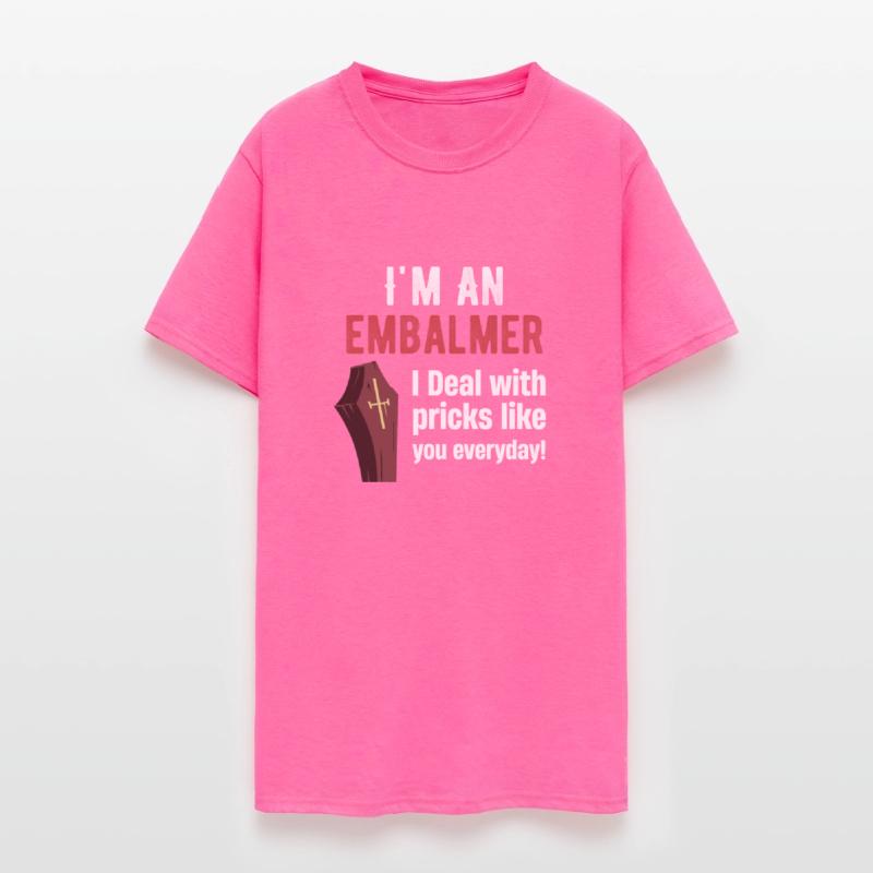I'm An Embalmer I Deal With Pricks Like You every