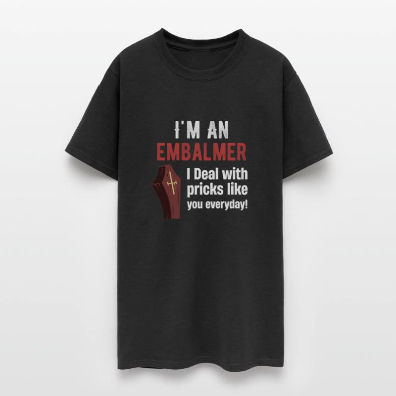 I'm An Embalmer I Deal With Pricks Like You every