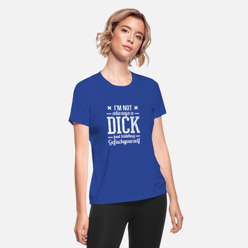 I'm Not Always A Dick Just Kidding Go Fuck