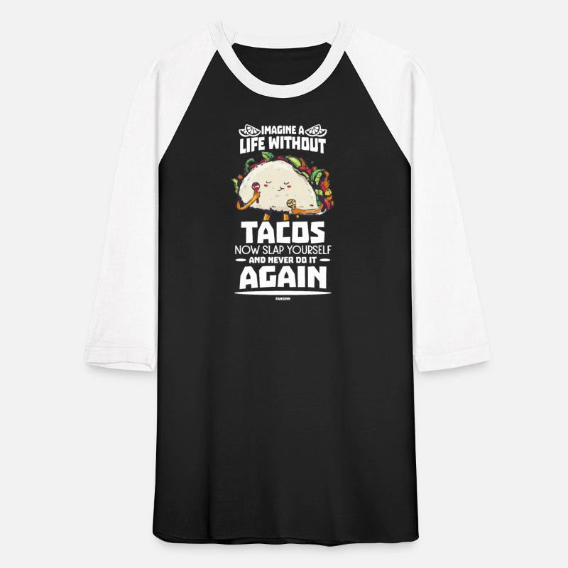 Imagine A Life Without Tacos Now Slap Yourself And