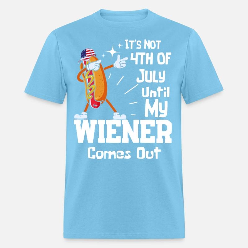 It's Not 4th of July Until My Wiener Comes Out Tee