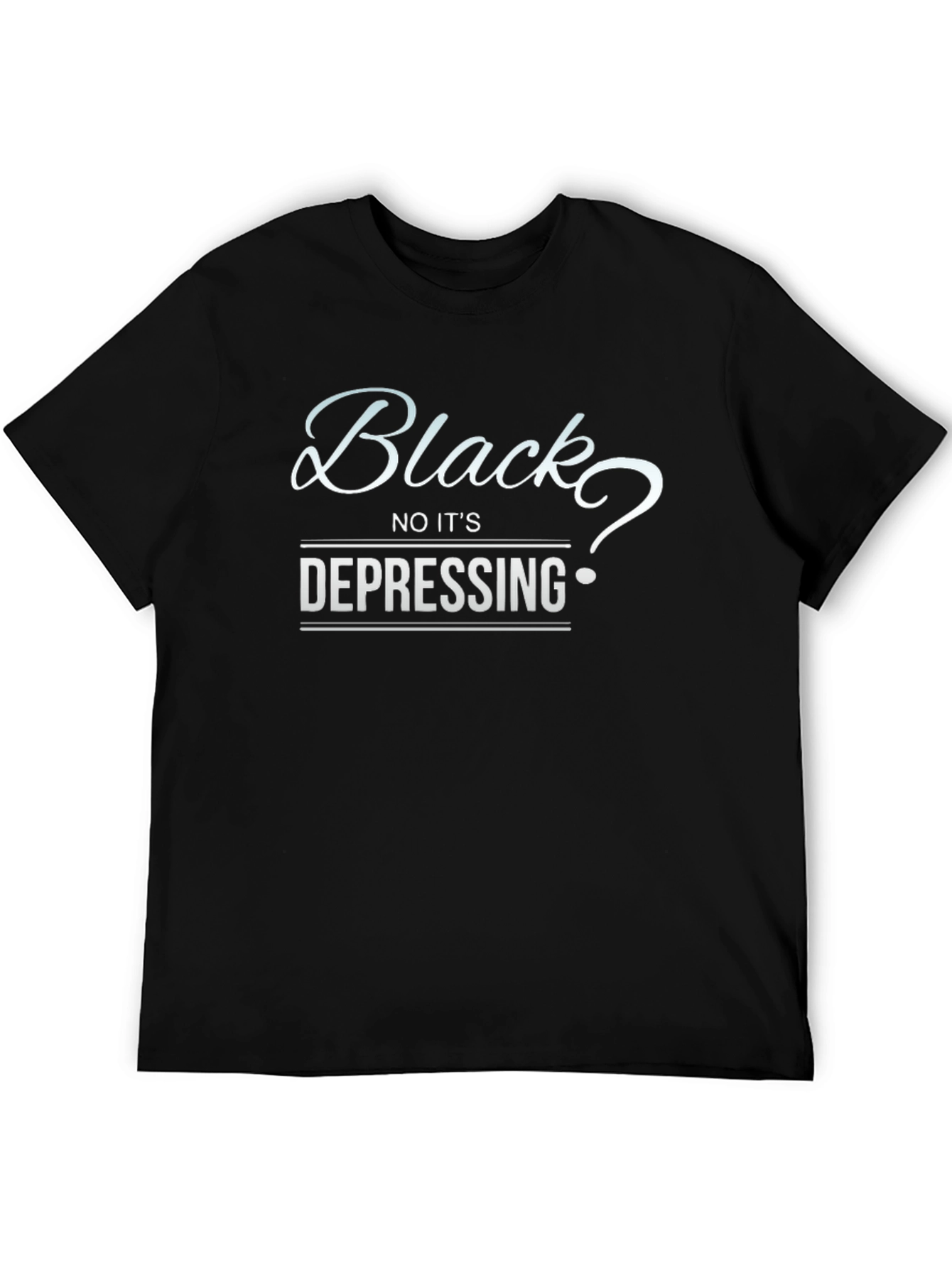 Black No Its Depressing Graphic T-Shirt
