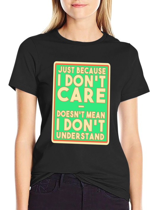 Funny Graphic T-Shirt: I Dont Care Understand?