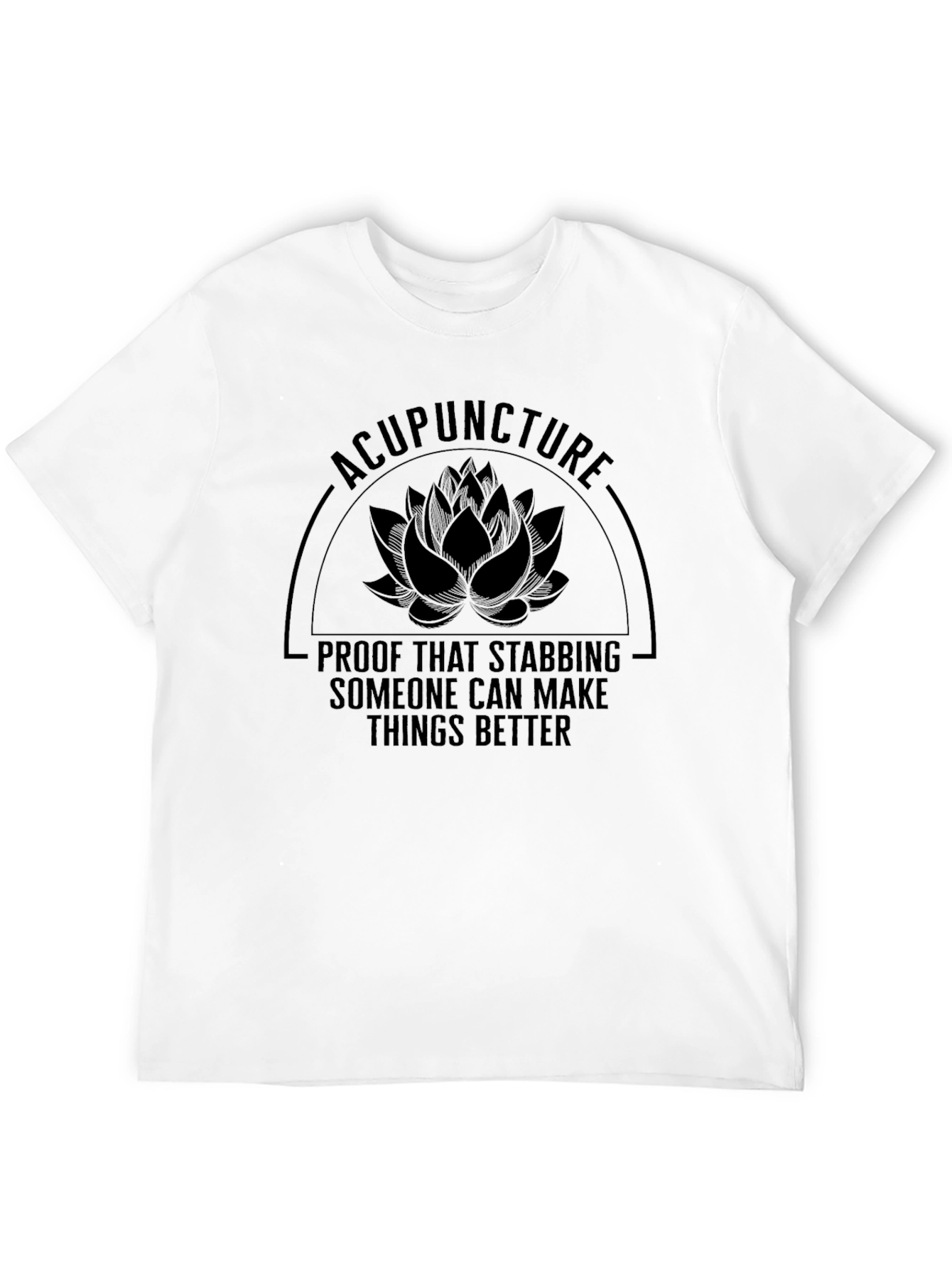 Acupuncture Stabbing Makes Things Better T-Shirt