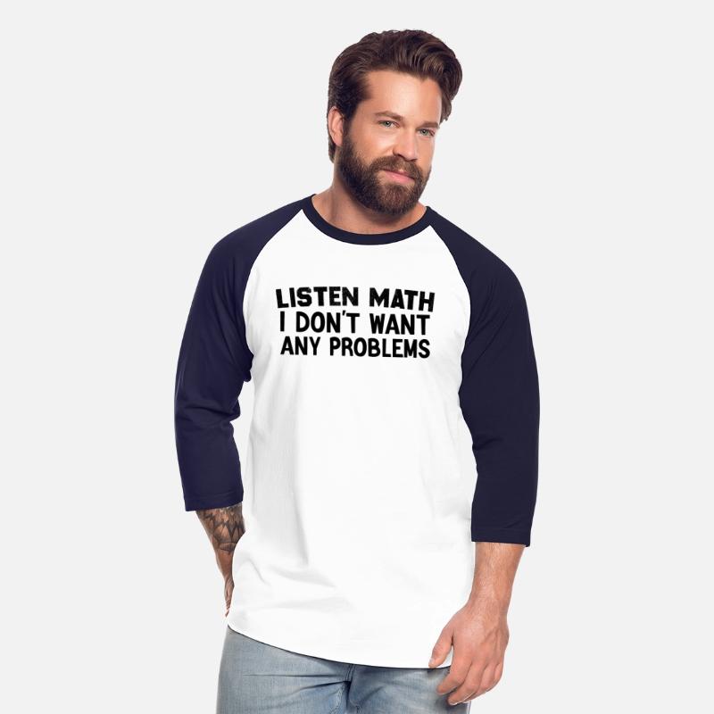 Listen Math I Don't Want Any Problems Funny Quote