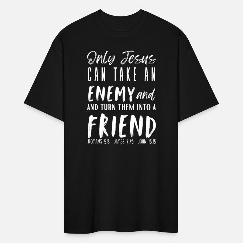 Only Jesus Can Take an Enemy...Friend Big Faith