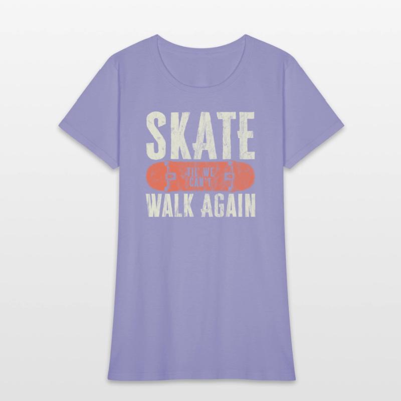 Skate Til' We Can't Walk Again Funny Skateboard