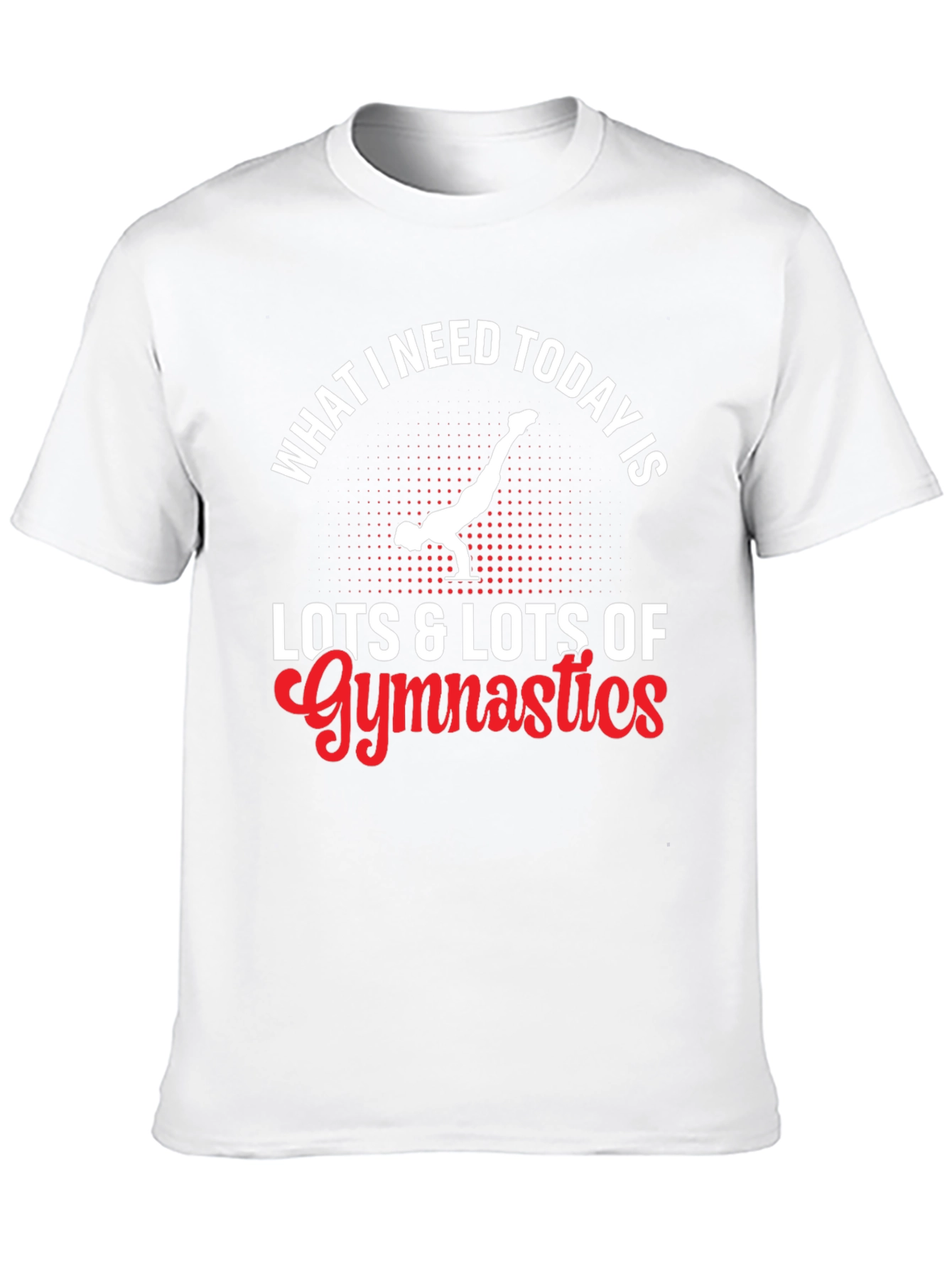 Gymnastics T-Shirt - What I Need Today