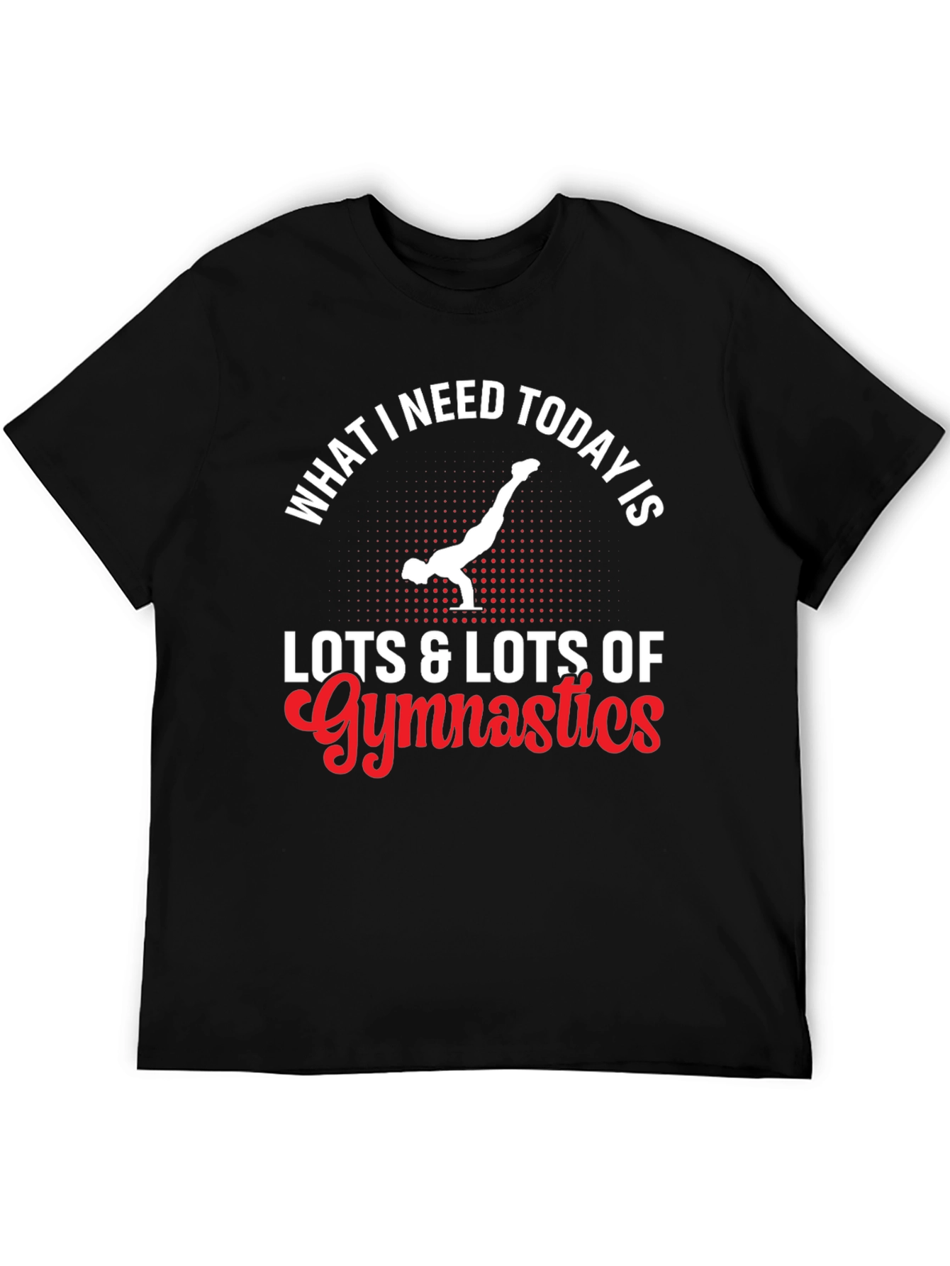 Gymnastics T-Shirt - What I Need Today